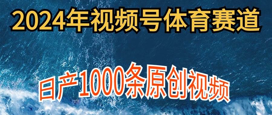 2024年体育赛道视频号，新手轻松操作， 日产1000条原创视频,多账号多撸分成-石龙大哥笔记