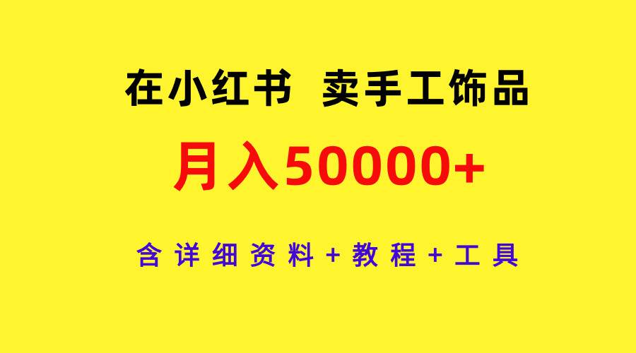 在小红书卖手工饰品，月入50000+，含详细资料+教程+工具-石龙大哥笔记