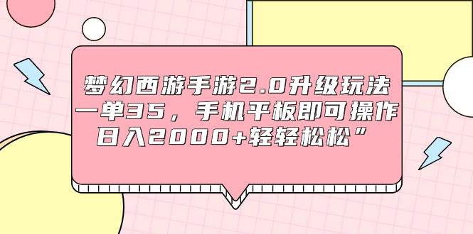 梦幻西游手游2.0升级玩法，一单35，手机平板即可操作，日入2000+轻轻松松”-石龙大哥笔记