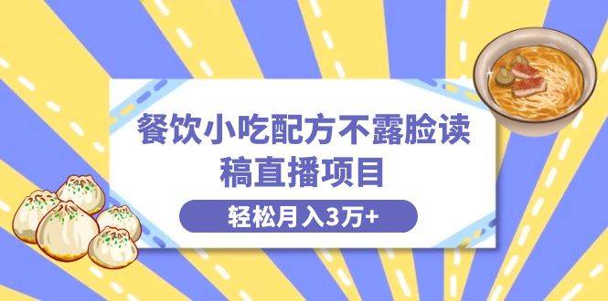 餐饮小吃配方不露脸读稿直播项目，无需露脸，月入3万+附小吃配方资源-石龙大哥笔记