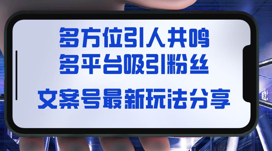 文案号最新玩法分享，视觉＋听觉＋感觉，多方位引人共鸣，多平台疯狂吸粉-石龙大哥笔记