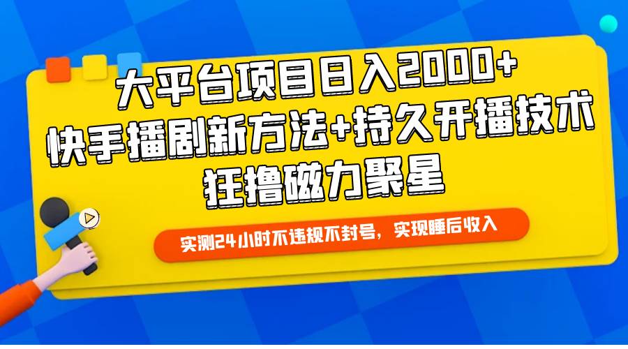 大平台项目日入2000+，快手播剧新方法+持久开播技术，狂撸磁力聚星-石龙大哥笔记