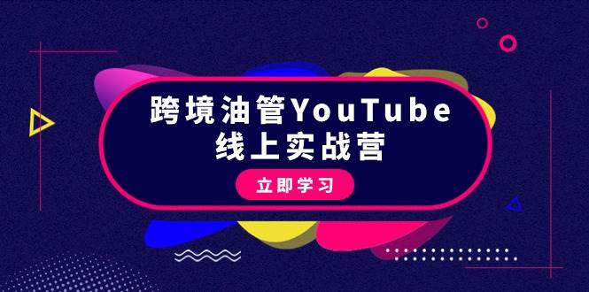 跨境油管YouTube线上营：大量实战一步步教你从理论到实操到赚钱（45节）-石龙大哥笔记