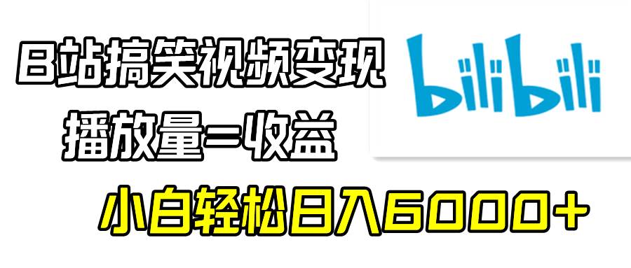 B站搞笑视频变现，播放量=收益，小白轻松日入6000+-石龙大哥笔记