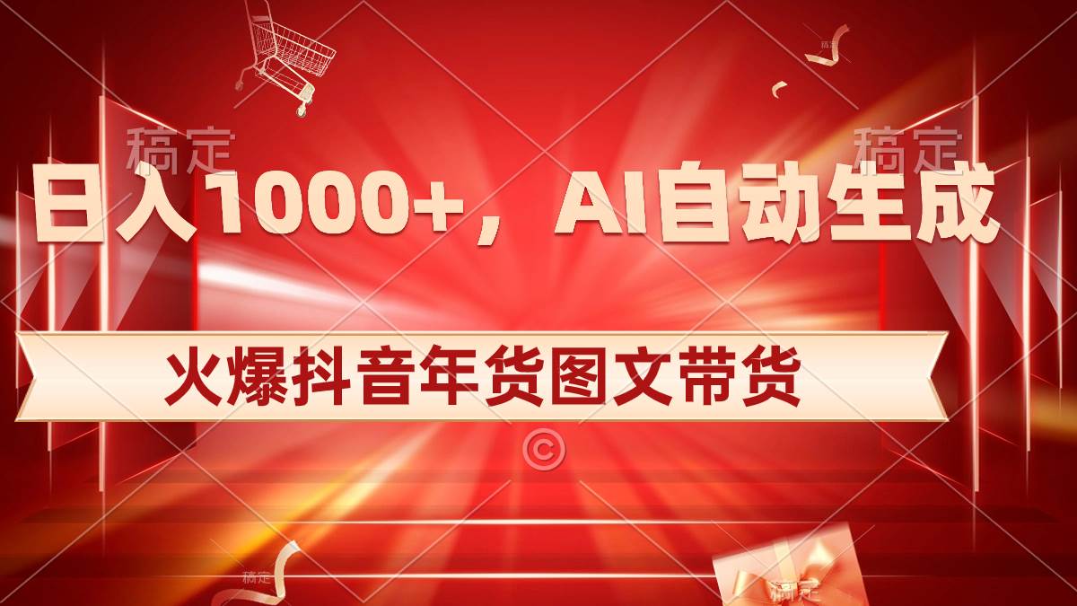 日入1000+火爆抖音年货图文带货，AI自动生成自己的年货原创图文-石龙大哥笔记