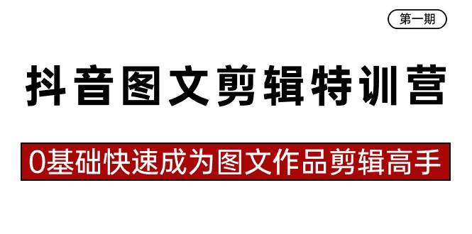 抖音图文剪辑特训营第一期，0基础快速成为图文作品剪辑高手（23节课）-石龙大哥笔记