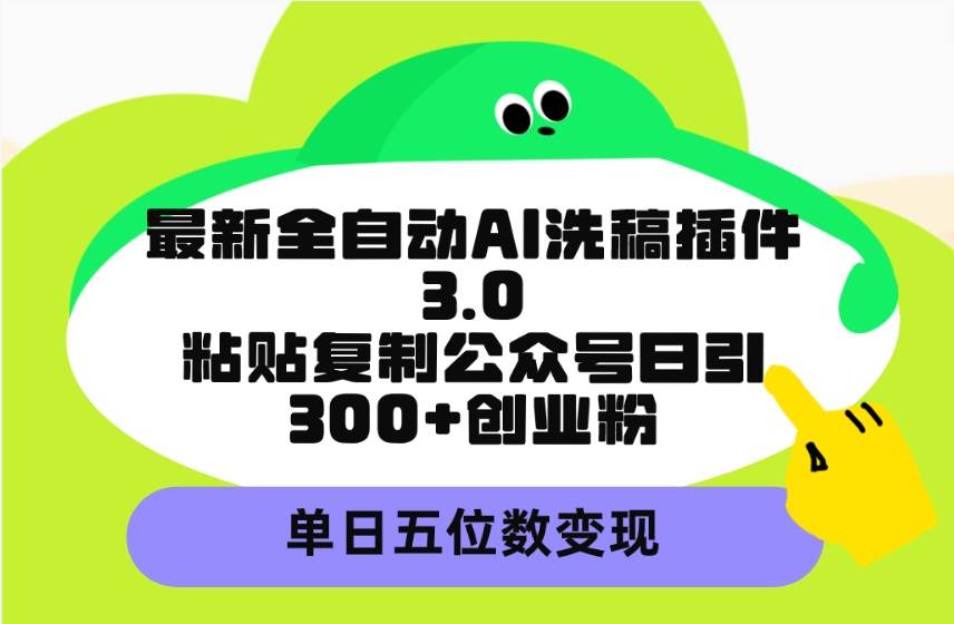 最新全自动AI洗稿插件3.0，粘贴复制公众号日引300+创业粉，单日五位数变现-石龙大哥笔记