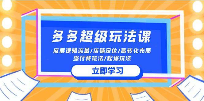 2024多多 超级玩法课 流量底层逻辑/店铺定位/高转化布局/强付费/起爆玩法-石龙大哥笔记