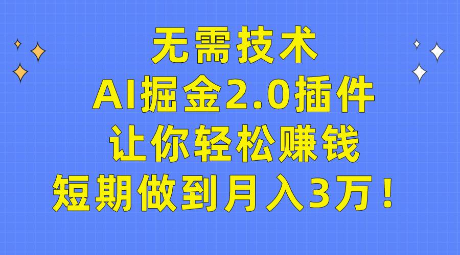 无需技术，AI掘金2.0插件让你轻松赚钱，短期做到月入3万！-石龙大哥笔记