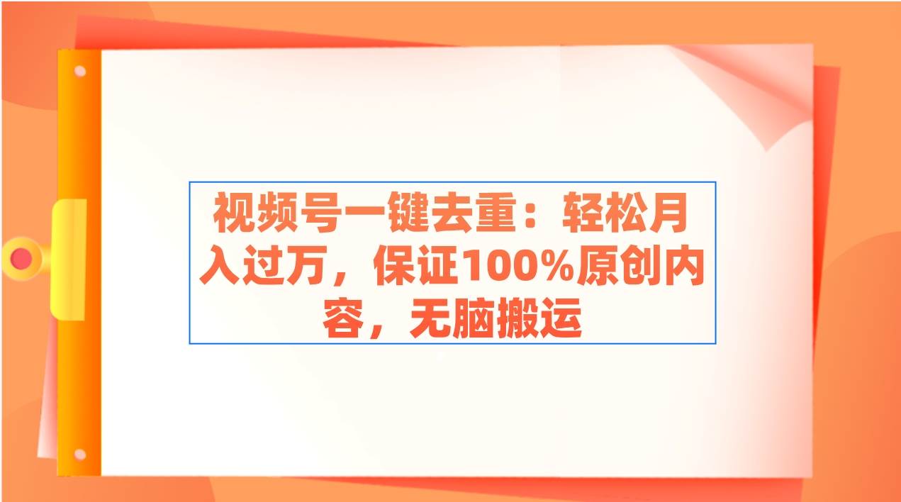 视频号一键去重：轻松月入过万，保证100%原创内容，无脑搬运-石龙大哥笔记