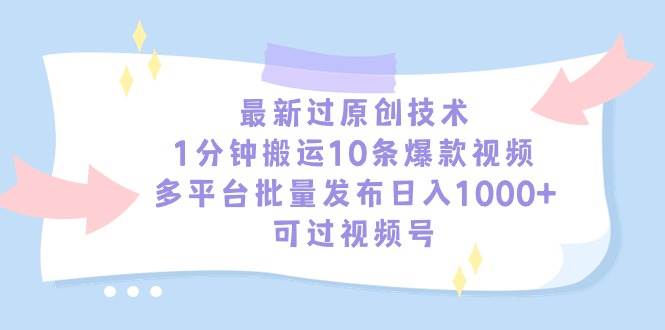 最新过原创技术，1分钟搬运10条爆款视频，多平台批量发布日入1000+，可…-石龙大哥笔记