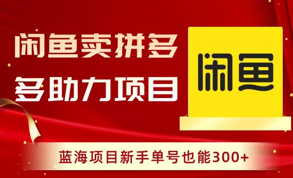 闲鱼卖拼多多助力项目，蓝海项目新手单号也能300+-石龙大哥笔记