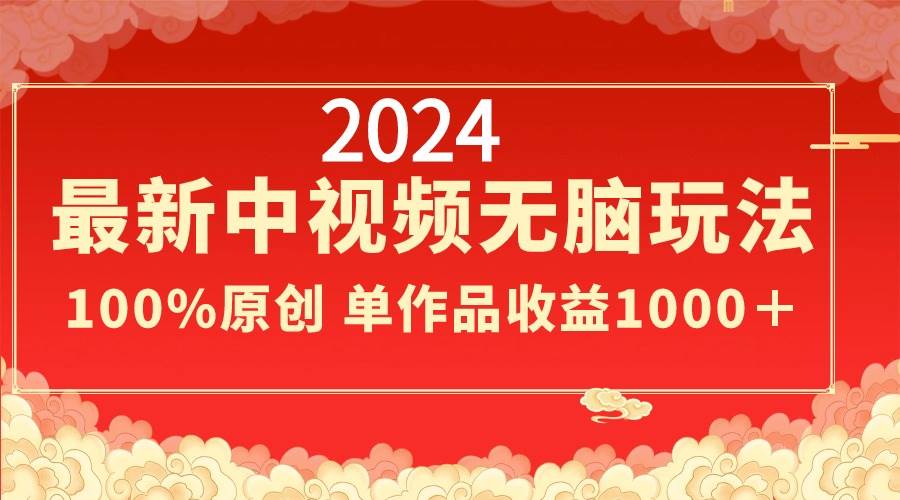 2024最新中视频无脑玩法，作品制作简单，100%原创，单作品收益1000＋-石龙大哥笔记