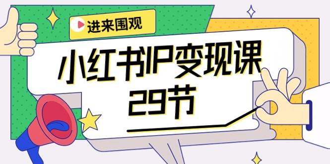 小红书IP变现课：开店/定位/IP变现/直播带货/爆款打造/涨价秘诀/等等/29节-石龙大哥笔记