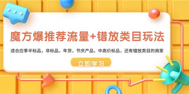 魔方·爆推荐流量+错放类目玩法：适合应季半标品，非标品，年货，节庆产品，中高价标品-石龙大哥笔记