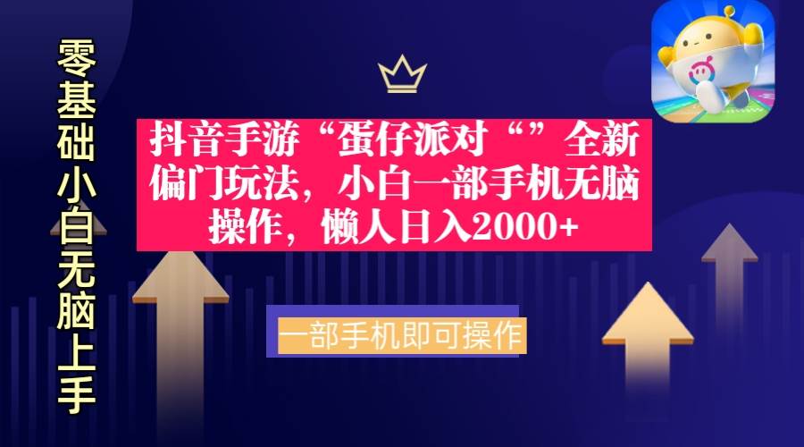 抖音手游“蛋仔派对“”全新偏门玩法，小白一部手机无脑操作 懒人日入2000+-石龙大哥笔记