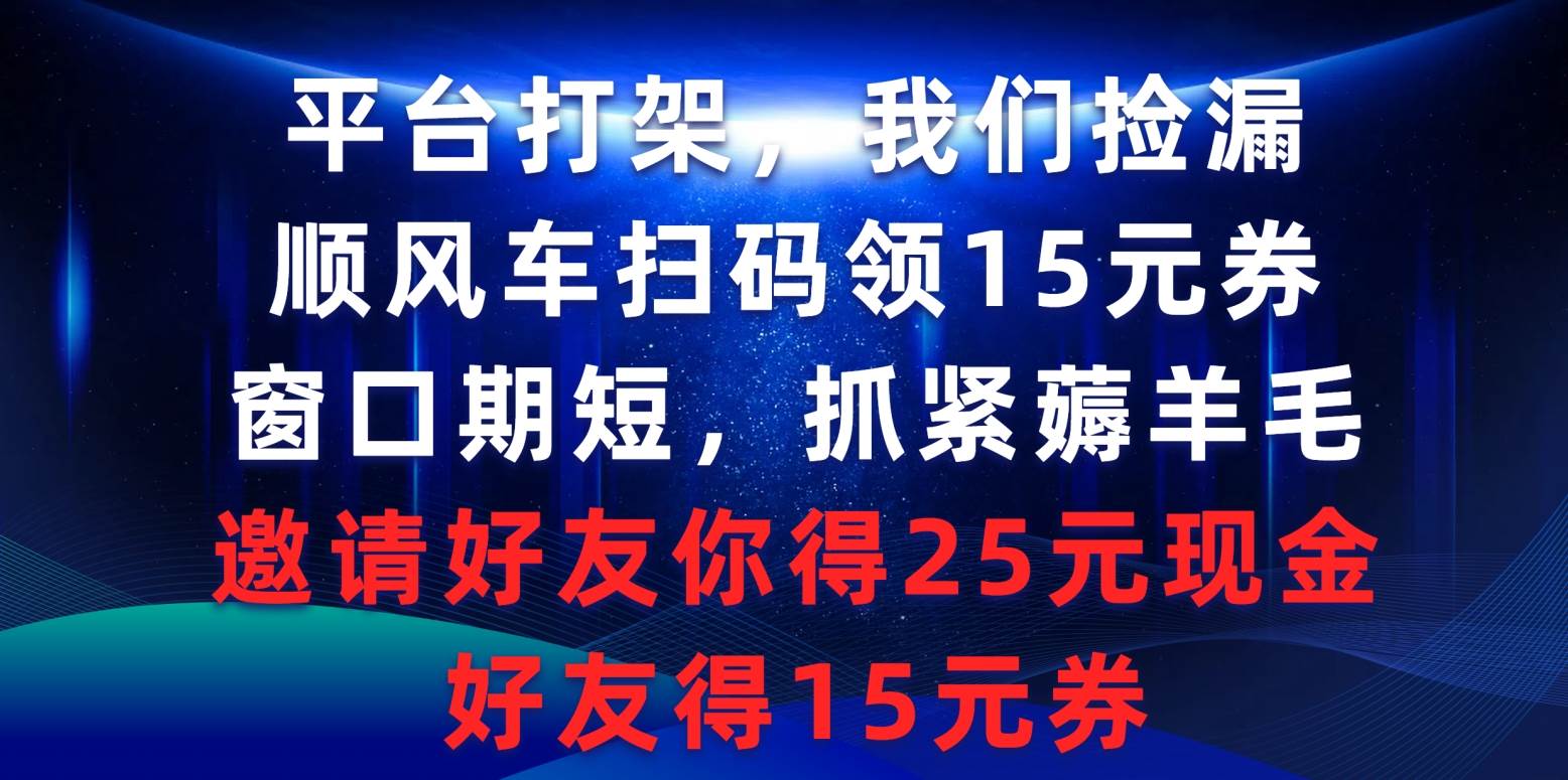 平台打架我们捡漏，顺风车扫码领15元券，窗口期短抓紧薅羊毛，邀请好友…-石龙大哥笔记