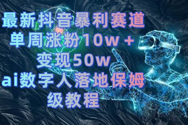 最新抖音暴利赛道，单周涨粉10w＋变现50w的ai数字人落地保姆级教程-石龙大哥笔记