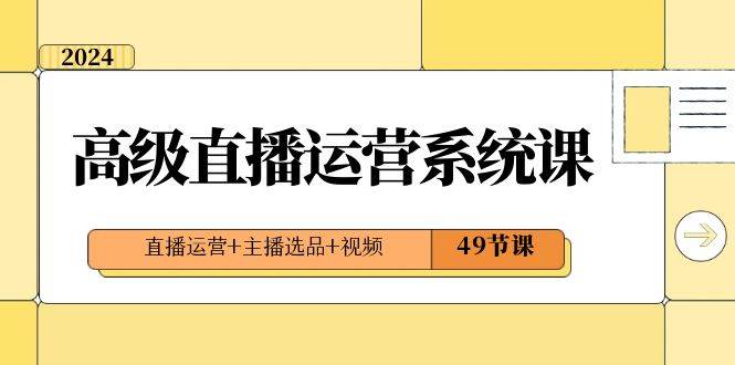 2024高级直播·运营系统课，直播运营+主播选品+视频（49节课）-石龙大哥笔记