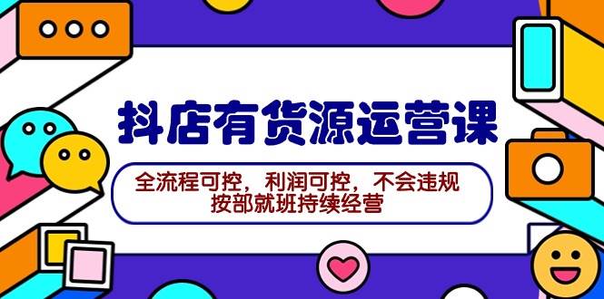 2024抖店有货源运营课：全流程可控，利润可控，不会违规，按部就班持续经营-石龙大哥笔记