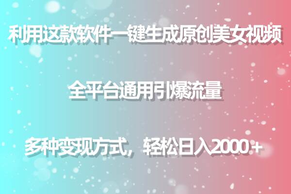 用这款软件一键生成原创美女视频 全平台通用引爆流量 多种变现 日入2000＋-石龙大哥笔记