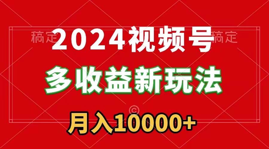 2024视频号多收益新玩法，每天5分钟，月入1w+，新手小白都能简单上手-石龙大哥笔记