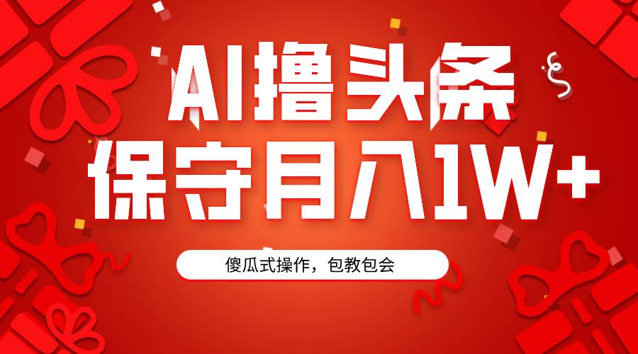 AI撸头条3天必起号，傻瓜操作3分钟1条，复制粘贴月入1W+。-石龙大哥笔记