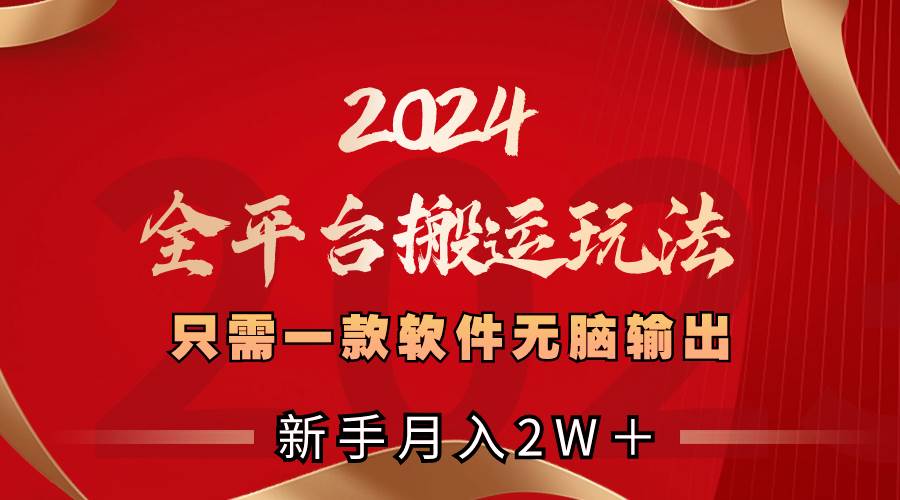 2024全平台搬运玩法，只需一款软件，无脑输出，新手也能月入2W＋-石龙大哥笔记