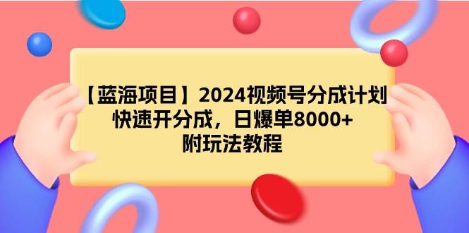 【蓝海项目】2024视频号分成计划，快速开分成，日爆单8000+，附玩法教程-石龙大哥笔记