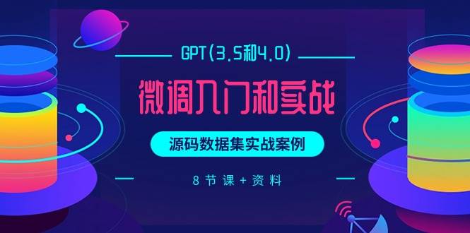 GPT(3.5和4.0)微调入门和实战，源码数据集实战案例（8节课+资料）-石龙大哥笔记