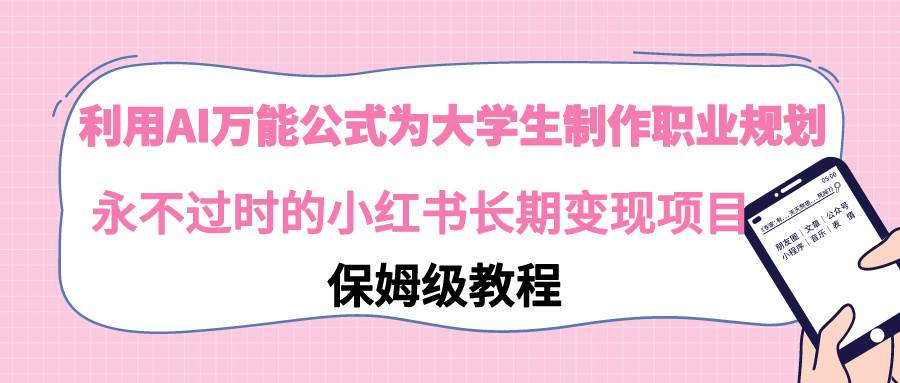 利用AI万能公式为大学生制作职业规划，永不过时的小红书长期变现项目-石龙大哥笔记