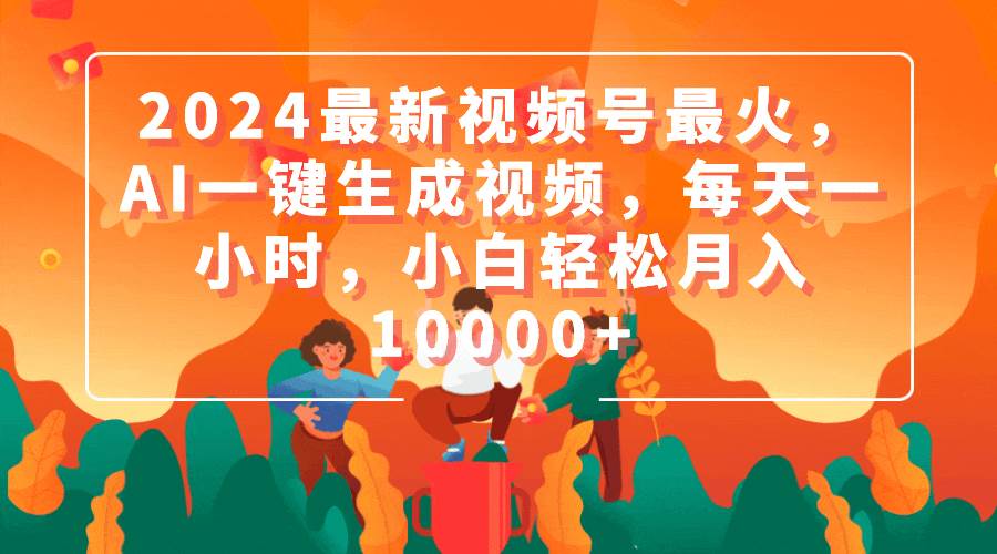 2024最新视频号最火，AI一键生成视频，每天一小时，小白轻松月入10000+-石龙大哥笔记