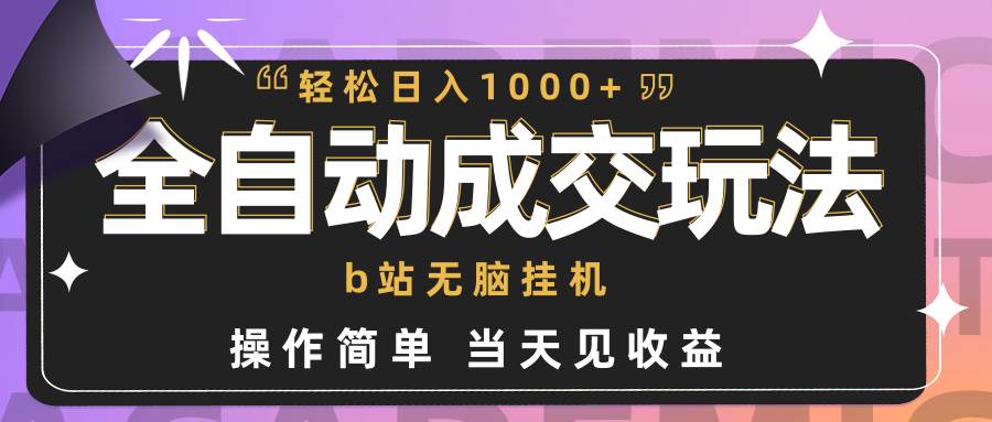 全自动成交  b站无脑挂机 小白闭眼操作 轻松日入1000+ 操作简单 当天见收益-石龙大哥笔记