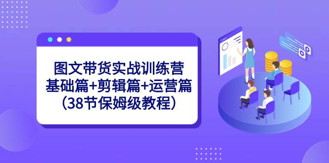 图文带货实战训练营：基础篇+剪辑篇+运营篇（38节保姆级教程）-石龙大哥笔记