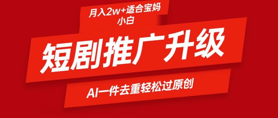 短剧推广升级新玩法，AI一键二创去重，轻松月入2w+-石龙大哥笔记