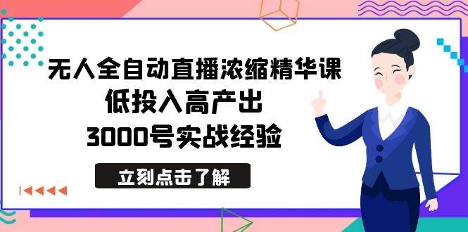 最新无人全自动直播浓缩精华课，低投入高产出，3000号实战经验-石龙大哥笔记