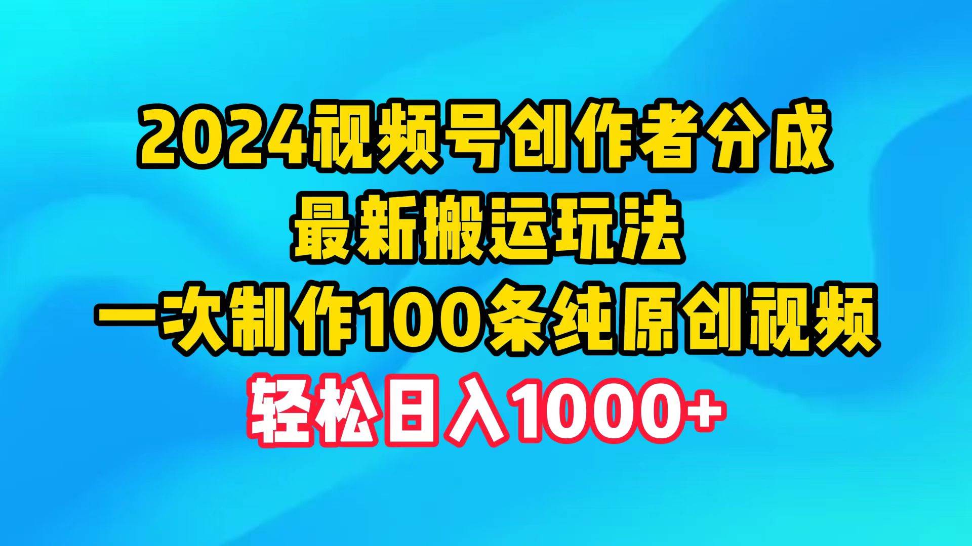 2024视频号创作者分成，最新搬运玩法，一次制作100条纯原创视频，日入1000+-石龙大哥笔记