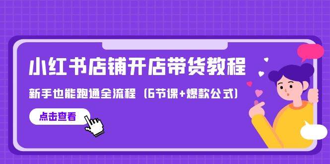 最新小红书店铺开店带货教程，新手也能跑通全流程（6节课+爆款公式）-石龙大哥笔记