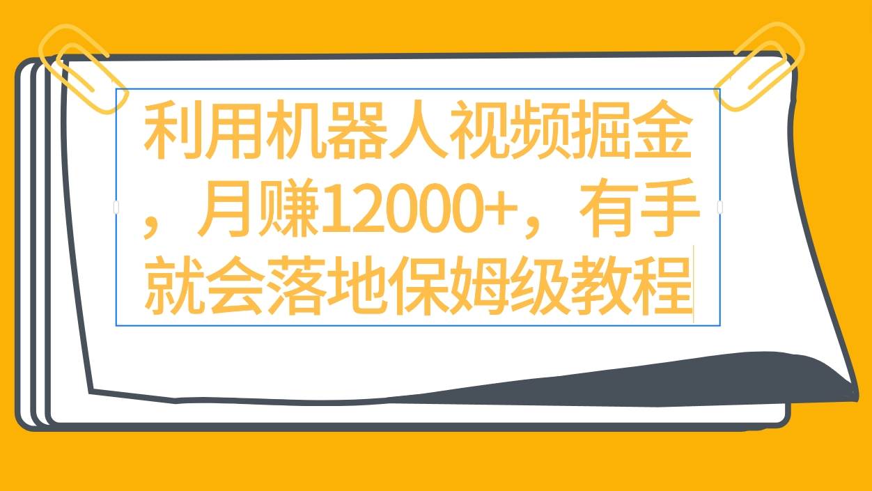 利用机器人视频掘金月赚12000+，有手就会落地保姆级教程-石龙大哥笔记