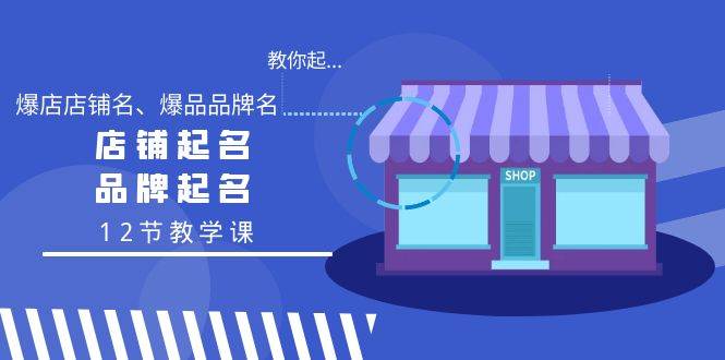 教你起“爆店店铺名、爆品品牌名”，店铺起名，品牌起名（12节教学课）-石龙大哥笔记