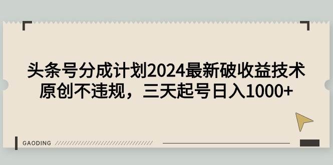 头条号分成计划2024最新破收益技术，原创不违规，三天起号日入1000+-石龙大哥笔记