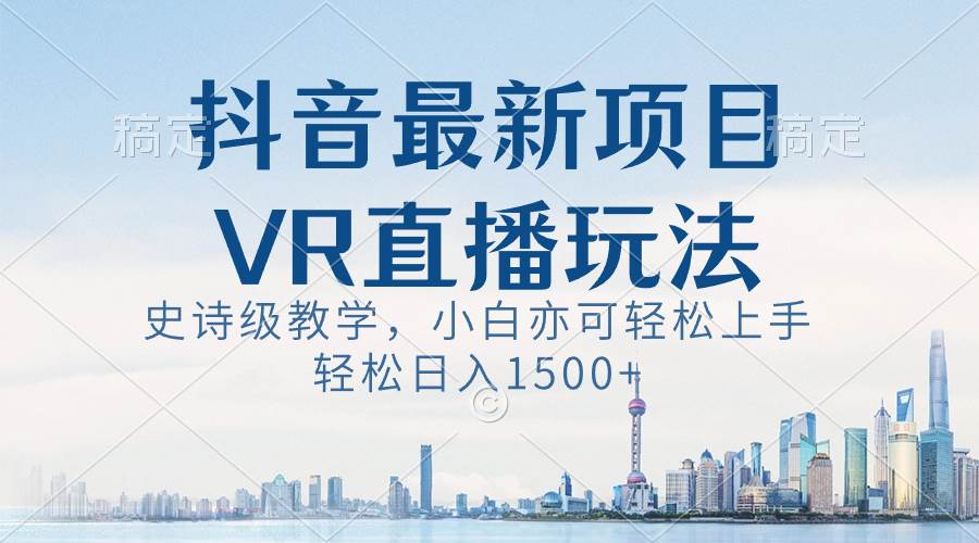 抖音最新VR直播玩法，史诗级教学，小白也可轻松上手，轻松日入1500+-石龙大哥笔记