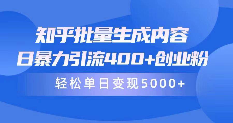 知乎批量生成内容，日暴力引流400+创业粉，轻松单日变现5000+-石龙大哥笔记