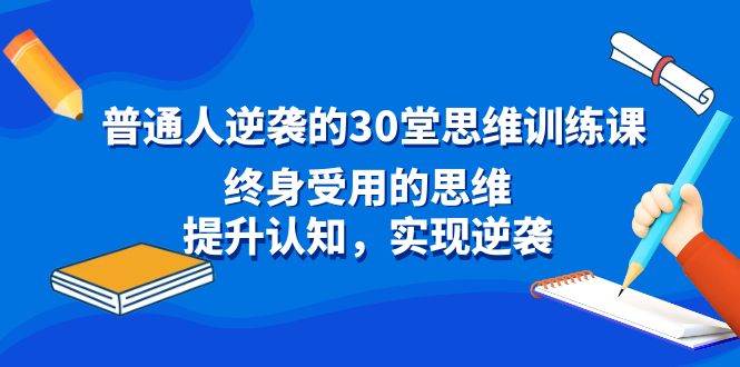 普通人逆袭的30堂思维训练课，终身受用的思维，提升认知，实现逆袭-石龙大哥笔记