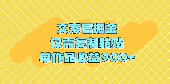 文案号掘金，仅需复制粘贴，单作品收益900+-石龙大哥笔记