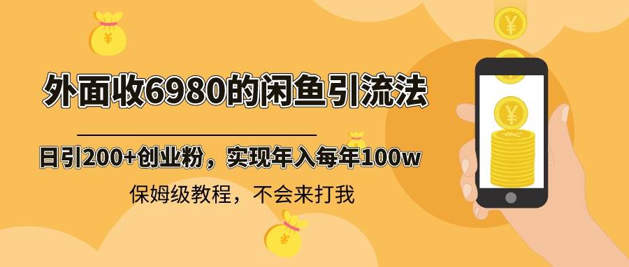 外面收费6980闲鱼引流法，日引200+创业粉，每天稳定2000+收益，保姆级教程-石龙大哥笔记