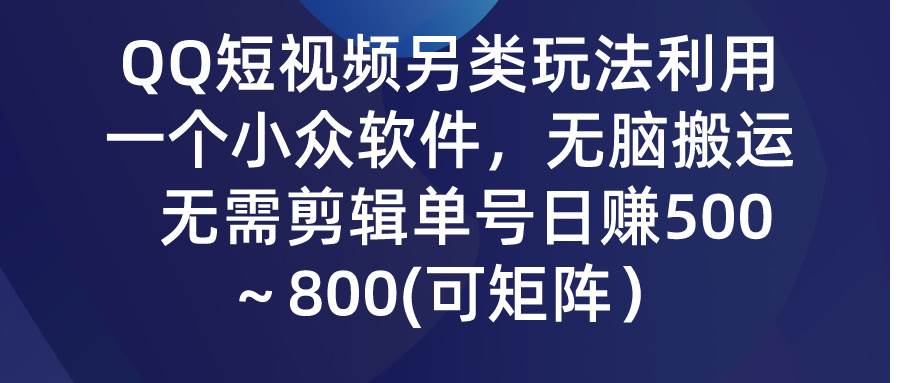 QQ短视频另类玩法，利用一个小众软件，无脑搬运，无需剪辑单号日赚500～…-石龙大哥笔记