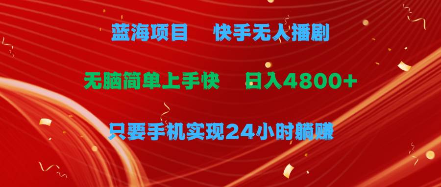 蓝海项目，快手无人播剧，一天收益4800+，手机也能实现24小时躺赚，无脑…-石龙大哥笔记