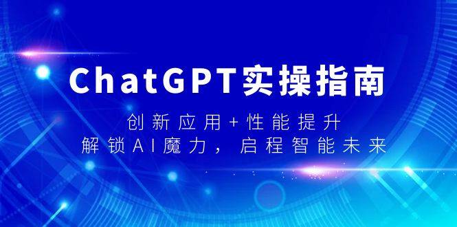 ChatGPT实操指南，创新应用+性能提升，解锁-AI魔力，启程智能未来-石龙大哥笔记