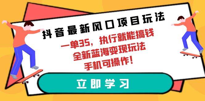 抖音最新风口项目玩法，一单35，执行就能搞钱 全新蓝海变现玩法 手机可操作-石龙大哥笔记